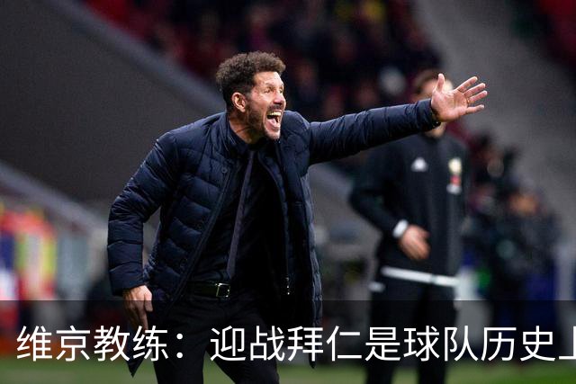 维京教练：迎战拜仁是球队历史上最重要的时刻